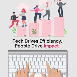 Read more about the article Tech Drives Efficiency, People Drive Impact
